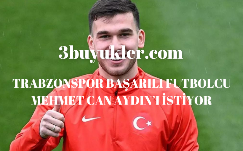 trabzonspor basarili futbolcu mehmet can aydini istiyor 3buyukler