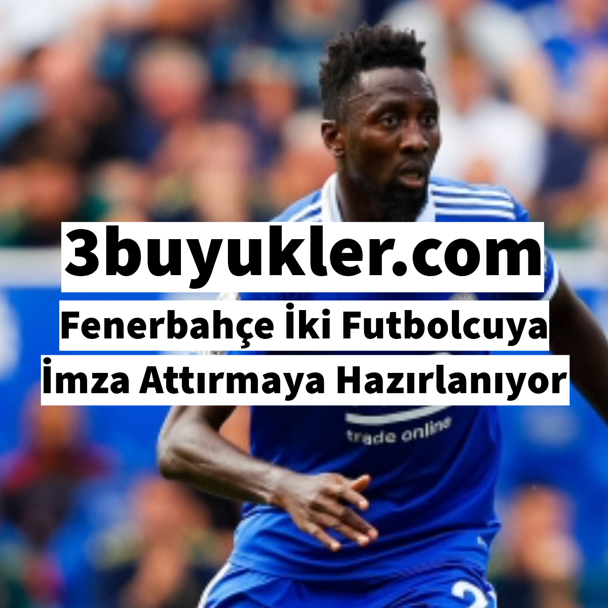3buyukler fenerbahce iki futbolcuya imza attirmaya hazirlaniyor