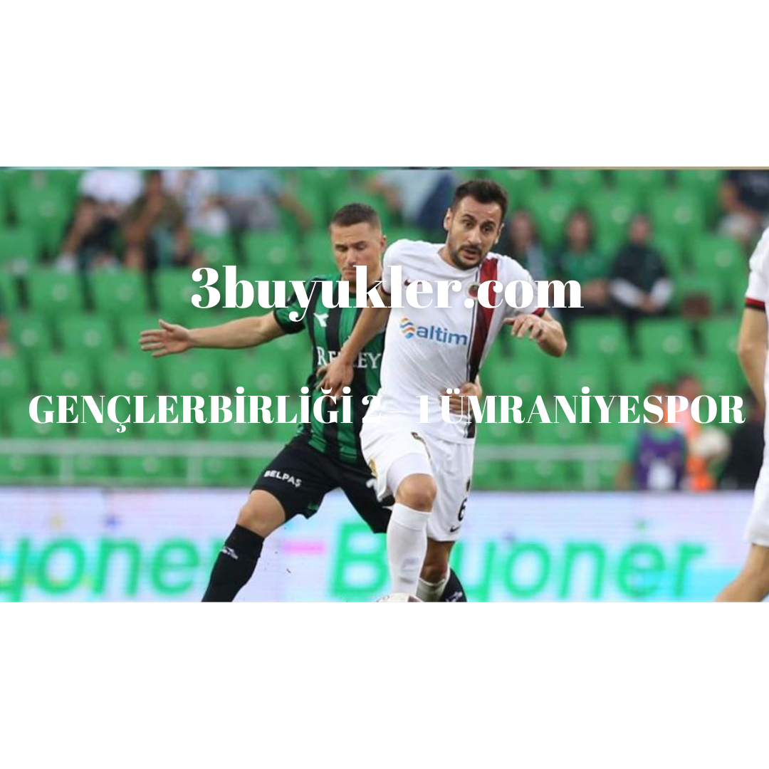 genclerbirligi 2 1 umraniyespor 3buyukler
