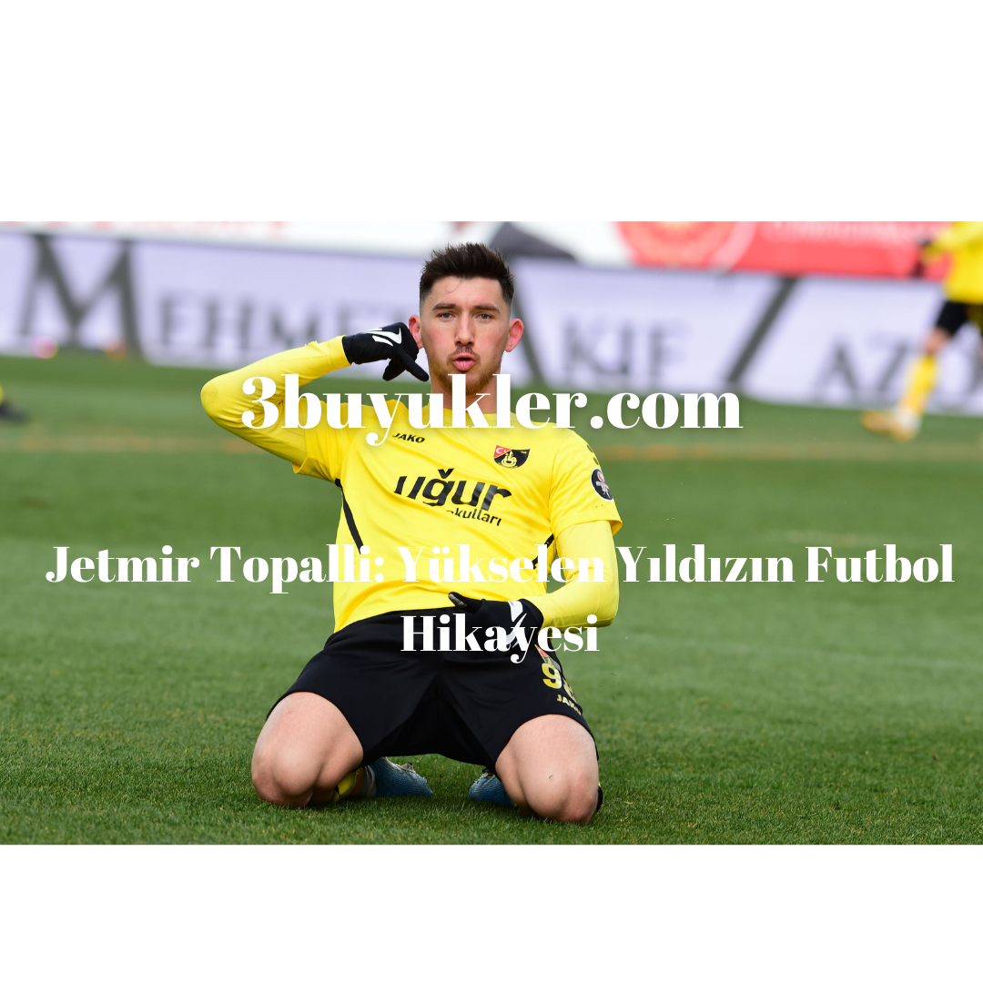 jetmir topalli yukselen yildizin futbol hikayesi 3buyukler