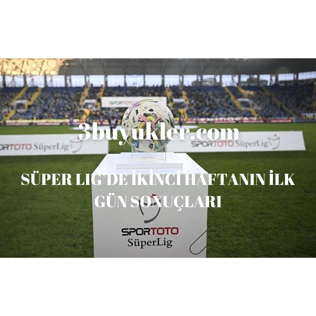 super ligde ikinci haftanin ilk gun sonuclari 3buyuker