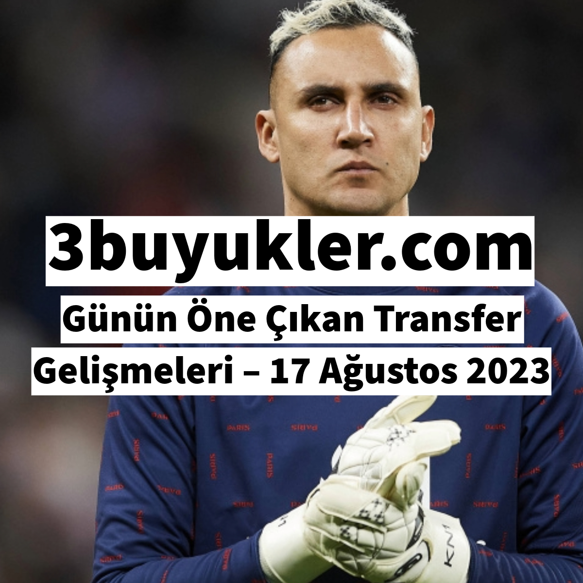 3buyukler gunun one cikan transfer gelismeleri 17 agustos 2023