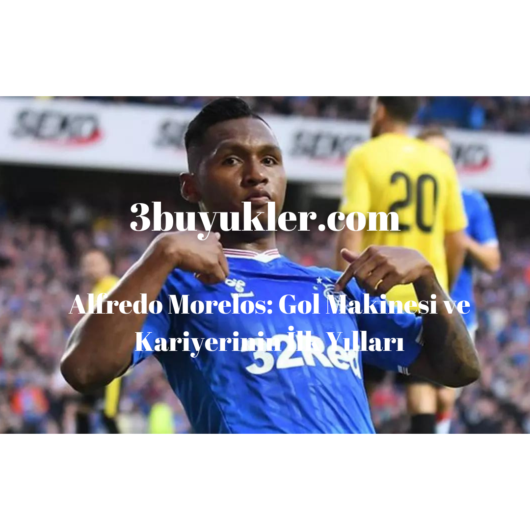 alfredo morelos gol makinesi ve kariyerinin ilk yillari 3buyukler