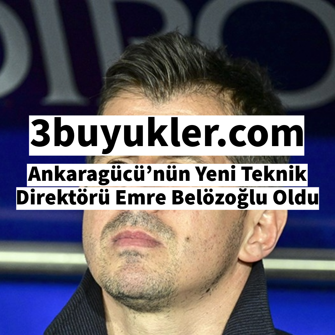 3buyukler ankaragucu nun yeni teknik direktoru emre belozoglu oldu