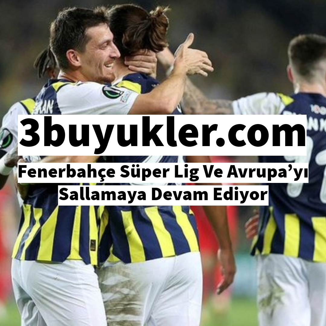 3buyukler fenerbahce super lig ve avrupa yi sallamaya devam ediyor 2