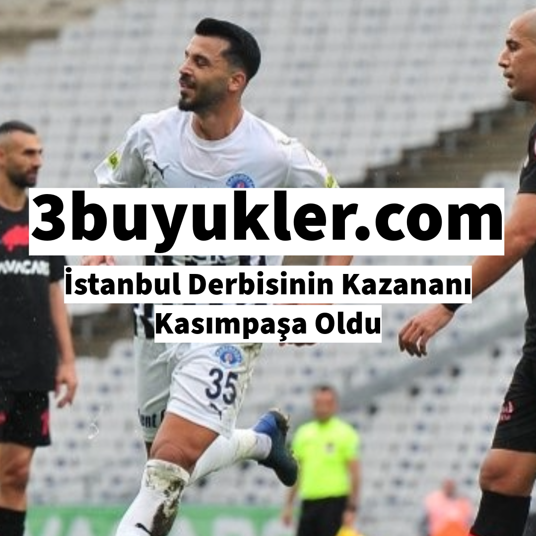 3buyukler istanbul derbisinin kazanani kasimpasa oldu