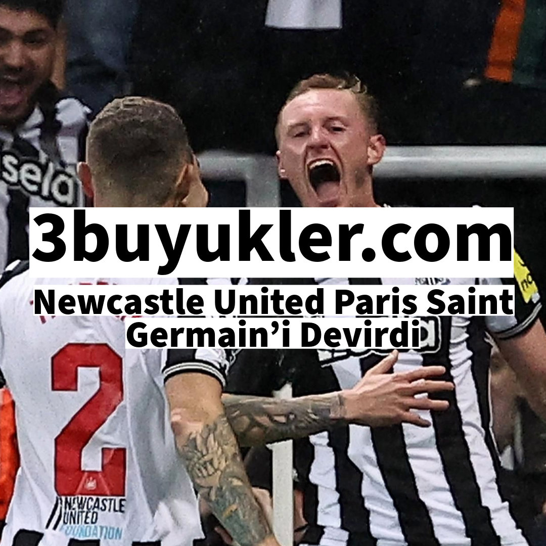 3buyukler newcastle united paris saint germain i devirdi