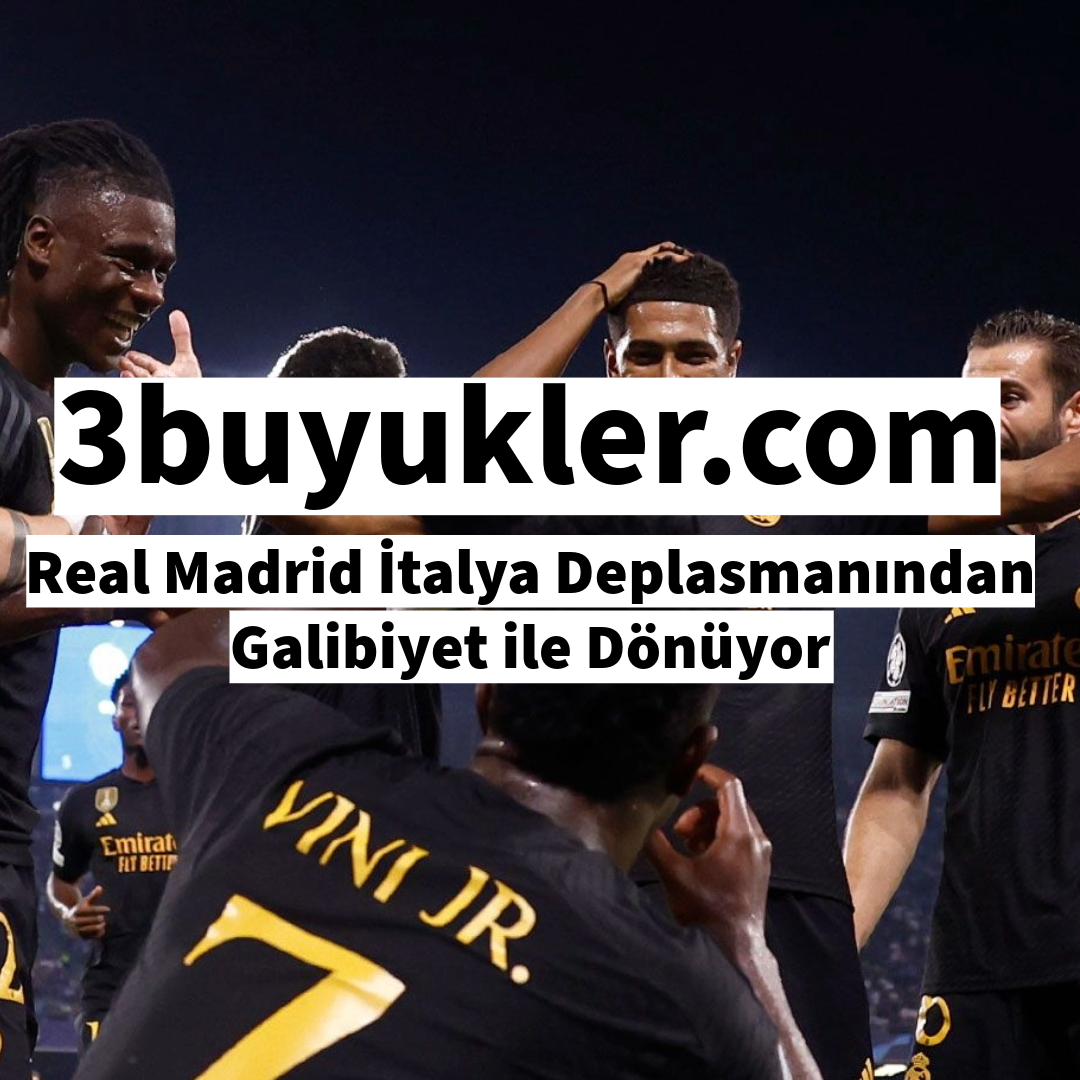 3buyukler real madrid italya deplasmanindan galibiyet ile donuyor