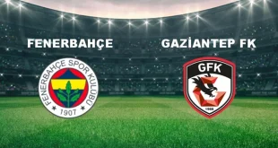 Fenerbahçe – Gaziantep FK Maçı Ne Zaman? Saat Kaçta? Hangi Kanalda?