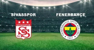 Sivasspor – Fenerbahçe Maçı Ne Zaman Saat Kaçta?