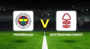 Nottingham Forest – Fenerbahçe Maçı Saat Kaçta? Hangi Kanalda?